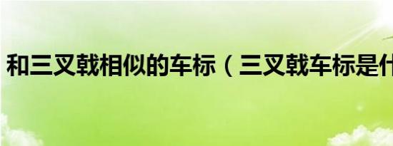 和三叉戟相似的车标（三叉戟车标是什么车）