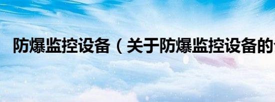 防爆监控设备（关于防爆监控设备的介绍）