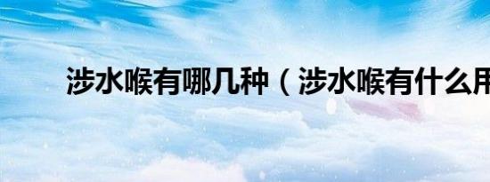 涉水喉有哪几种（涉水喉有什么用）