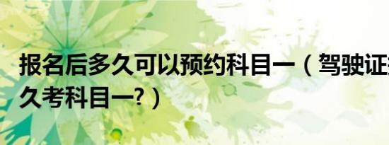 报名后多久可以预约科目一（驾驶证报名后多久考科目一?）