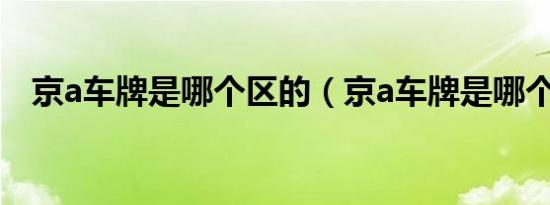 京a车牌是哪个区的（京a车牌是哪个区?）