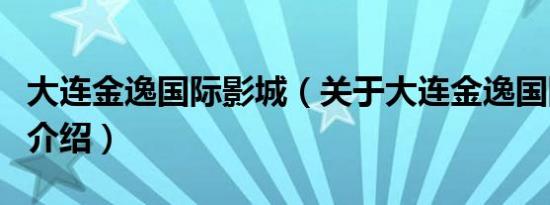 大连金逸国际影城（关于大连金逸国际影城的介绍）