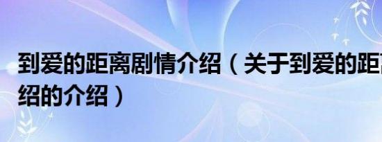 到爱的距离剧情介绍（关于到爱的距离剧情介绍的介绍）
