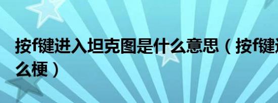 按f键进入坦克图是什么意思（按f键进入是什么梗）