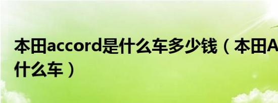 本田accord是什么车多少钱（本田Accord是什么车）