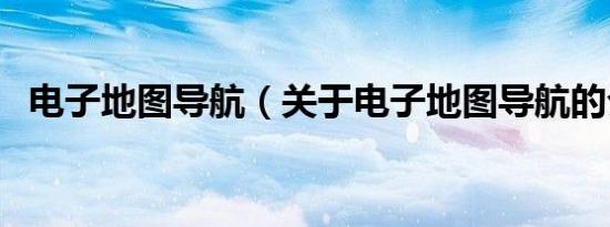 电子地图导航（关于电子地图导航的介绍）