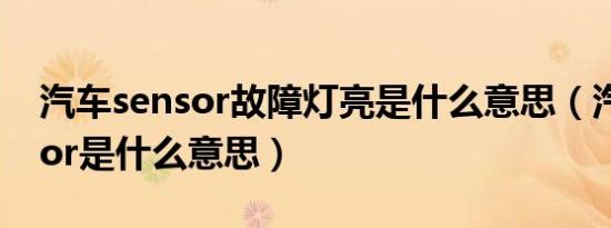 汽车sensor故障灯亮是什么意思（汽车sensor是什么意思）