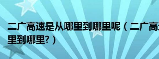 二广高速是从哪里到哪里呢（二广高速是从哪里到哪里?）