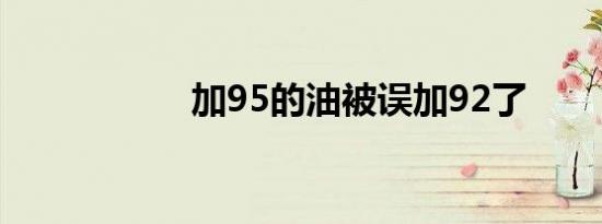 加95的油被误加92了