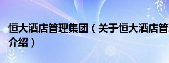 恒大酒店管理集团（关于恒大酒店管理集团的介绍）