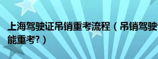 上海驾驶证吊销重考流程（吊销驾驶证几年才能重考?）