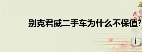 别克君威二手车为什么不保值?