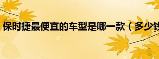 保时捷最便宜的车型是哪一款（多少钱一辆）