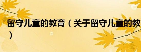 留守儿童的教育（关于留守儿童的教育的介绍）