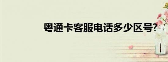 粤通卡客服电话多少区号?