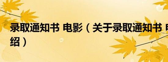 录取通知书 电影（关于录取通知书 电影的介绍）