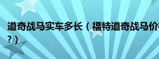 道奇战马实车多长（福特道奇战马价格是多少?）