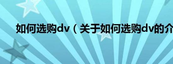 如何选购dv（关于如何选购dv的介绍）