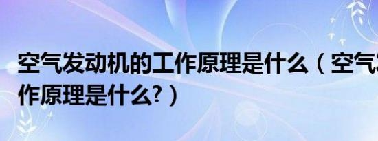 空气发动机的工作原理是什么（空气发动机工作原理是什么?）