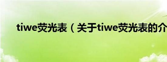tiwe荧光表（关于tiwe荧光表的介绍）