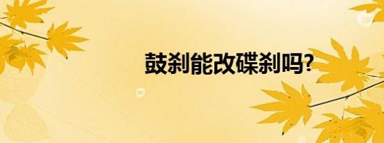 鼓刹能改碟刹吗?