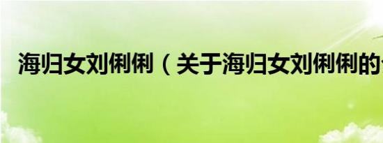 海归女刘俐俐（关于海归女刘俐俐的介绍）