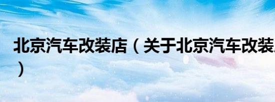 北京汽车改装店（关于北京汽车改装店的介绍）