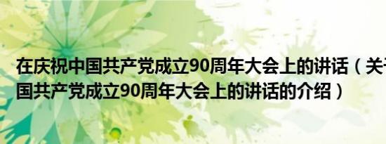 在庆祝中国共产党成立90周年大会上的讲话（关于在庆祝中国共产党成立90周年大会上的讲话的介绍）