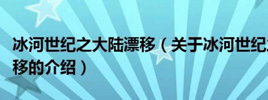 冰河世纪之大陆漂移（关于冰河世纪之大陆漂移的介绍）