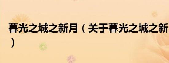 暮光之城之新月（关于暮光之城之新月的介绍）