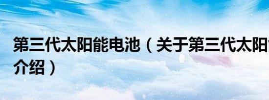 第三代太阳能电池（关于第三代太阳能电池的介绍）