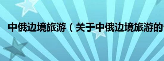 中俄边境旅游（关于中俄边境旅游的介绍）