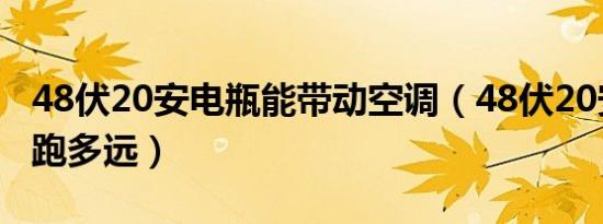 48伏20安电瓶能带动空调（48伏20安电瓶能跑多远）