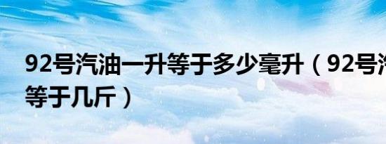 92号汽油一升等于多少毫升（92号汽油一升等于几斤）