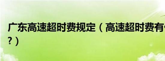 广东高速超时费规定（高速超时费有什么规定?）