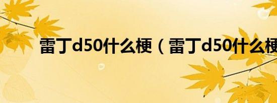 雷丁d50什么梗（雷丁d50什么梗）