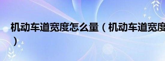 机动车道宽度怎么量（机动车道宽度是多少?）