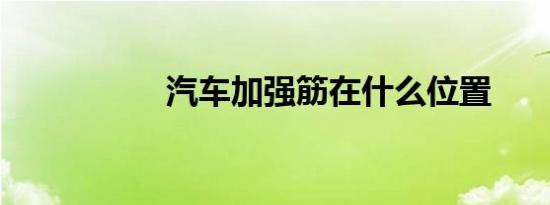 汽车加强筋在什么位置