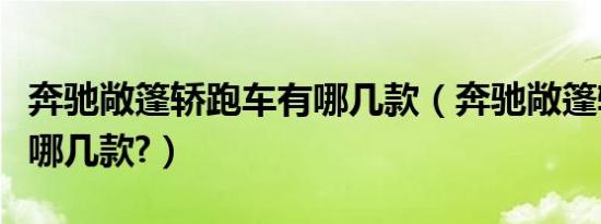 奔驰敞篷轿跑车有哪几款（奔驰敞篷轿跑车有哪几款?）