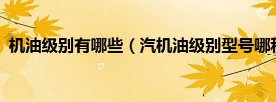 机油级别有哪些（汽机油级别型号哪种好?）