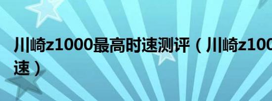 川崎z1000最高时速测评（川崎z1000最高时速）