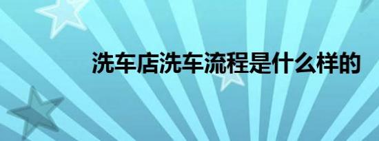 洗车店洗车流程是什么样的