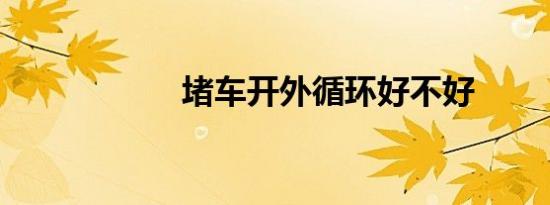 堵车开外循环好不好