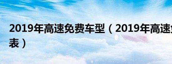 2019年高速免费车型（2019年高速免费时间表）