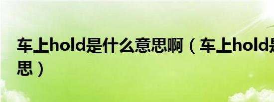 车上hold是什么意思啊（车上hold是什么意思）