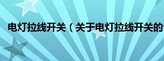 电灯拉线开关（关于电灯拉线开关的介绍）