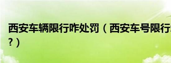 西安车辆限行咋处罚（西安车号限行怎么处罚?）