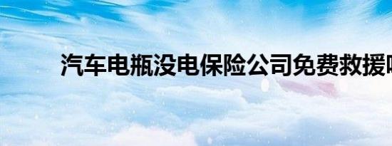 汽车电瓶没电保险公司免费救援吗