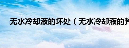 无水冷却液的坏处（无水冷却液的弊端）