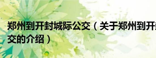 郑州到开封城际公交（关于郑州到开封城际公交的介绍）
